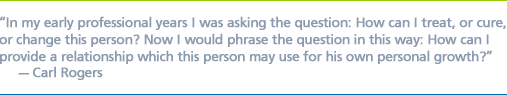 ''In my early professional years I was asking the question: How can I treat, or cure, or change this person? Now I would phrase the question in this way: How can I provide a relationship which this person may use for his own personal growth?'' - Carl Rogers