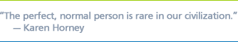 ''The perfect, normal person is rare in our civilization.'' - Karen Horney